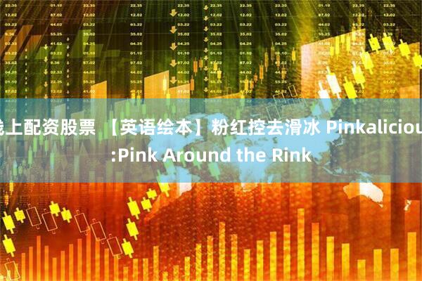 线上配资股票 【英语绘本】粉红控去滑冰 Pinkalicious:Pink Around the Rink